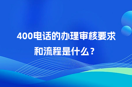 400电话的办理审核要求和流程是什么？.jpg