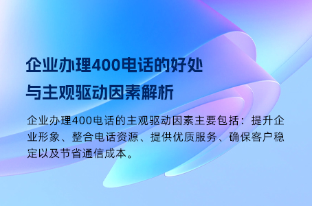 企业办理400电话的好处与主观驱动因素解析.jpg